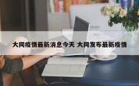 大同疫情最新消息今天 大同发布最新疫情