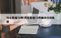 河北新增72例:河北新增72例确诊行动轨迹
