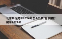 北京限行尾号2024年怎么处罚/北京限行尾号2024年