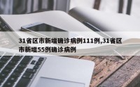 31省区市新增确诊病例111例,31省区市新增55例确诊病例
