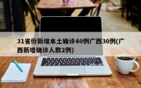 31省份新增本土确诊40例广西30例(广西新增确诊人数2例)