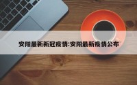 安阳最新新冠疫情:安阳最新疫情公布