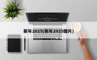 新年2025(新年2025图片)
