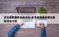 青岛疫情最新动态消息:青岛疫情最新情况最新消息今天