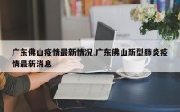 广东佛山疫情最新情况,广东佛山新型肺炎疫情最新消息