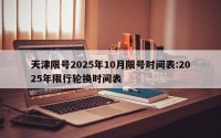 天津限号2025年10月限号时间表:2025年限行轮换时间表