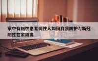 家中有阳性患者同住人如何自我防护?/新冠阳性在家隔离
