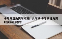 今年高速免费时间到什么时候 今年高速免费时间2022春节
