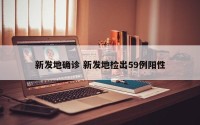 新发地确诊 新发地检出59例阳性