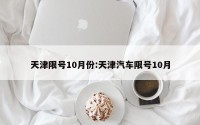 天津限号10月份:天津汽车限号10月