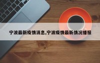 宁波最新疫情消息,宁波疫情最新情况播报