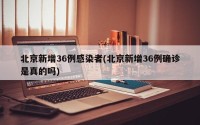 北京新增36例感染者(北京新增36例确诊是真的吗)