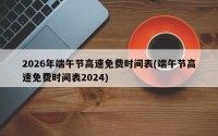 2026年端午节高速免费时间表(端午节高速免费时间表2024)
