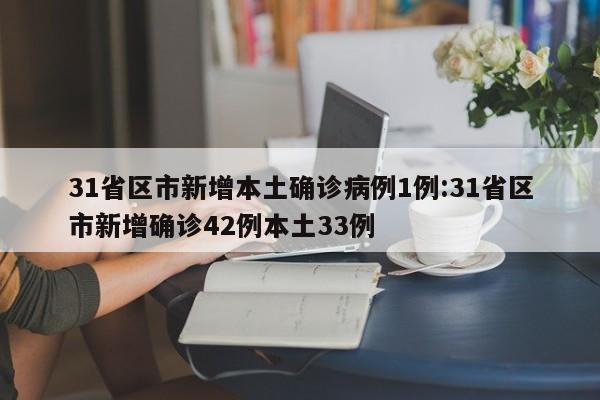 31省区市新增本土确诊病例1例:31省区市新增确诊42例本土33例